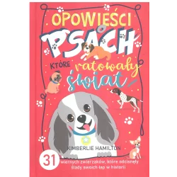 OPOWIEŚCI O PSACH, KTÓRE RATOWAŁY ŚWIAT. 31 WIERNYCH ZWIERZAKÓW, KTÓRE ODCISNĘŁY ŚLADY SWOICH ŁAP W HISTORII Kimber...