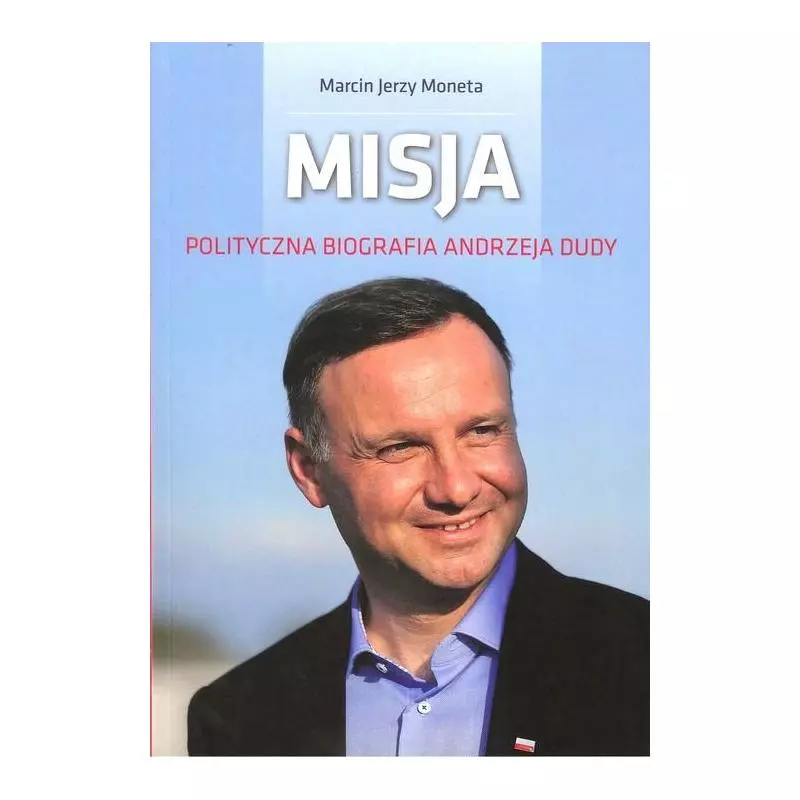 MISJA POLITYCZNA BIOGRAFIA ANDRZEJA DUDY Marcin Moneta - 2 Kolory