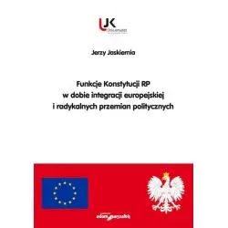 FUNKCJE KONSTYTUCJI RP W DOBIE INTEGRACJI EUROPEJSKIEJ I RADYKALNYCH PRZEMIAN POLITYCZNYCH Jerzy Jaskiernia - Adam Marszałek