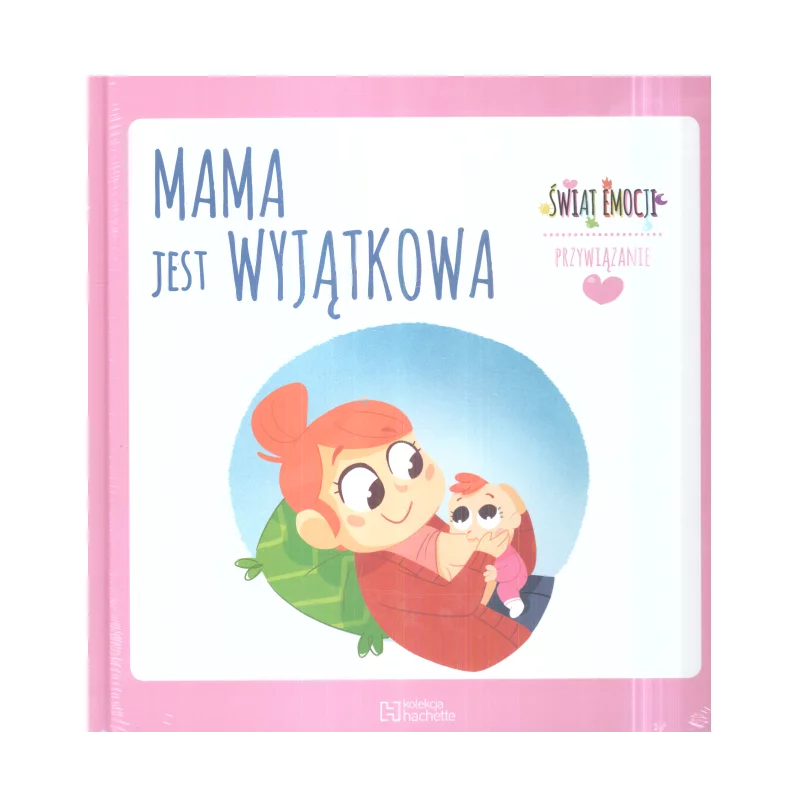 MAMA JEST WYJĄTKOWA ŚWIAT EMOCJI PRZYWIĄZANIE - Hachette