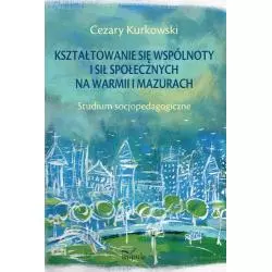 KSZTAŁTOWANIE SIĘ WSPÓLNOTY I SIŁ SPOŁECZNYCH NA WARMII I MAZURACH STUDIUM SOCJOPEDAGOGICZNE Cezary Kurkowski - Impuls