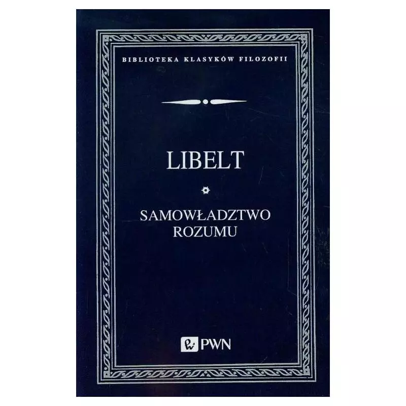 SAMOWŁADZTWO ROZUMU I OBJAWY FILOZOFII SŁOWIAŃSKIEJ Karol Libelt - PWN