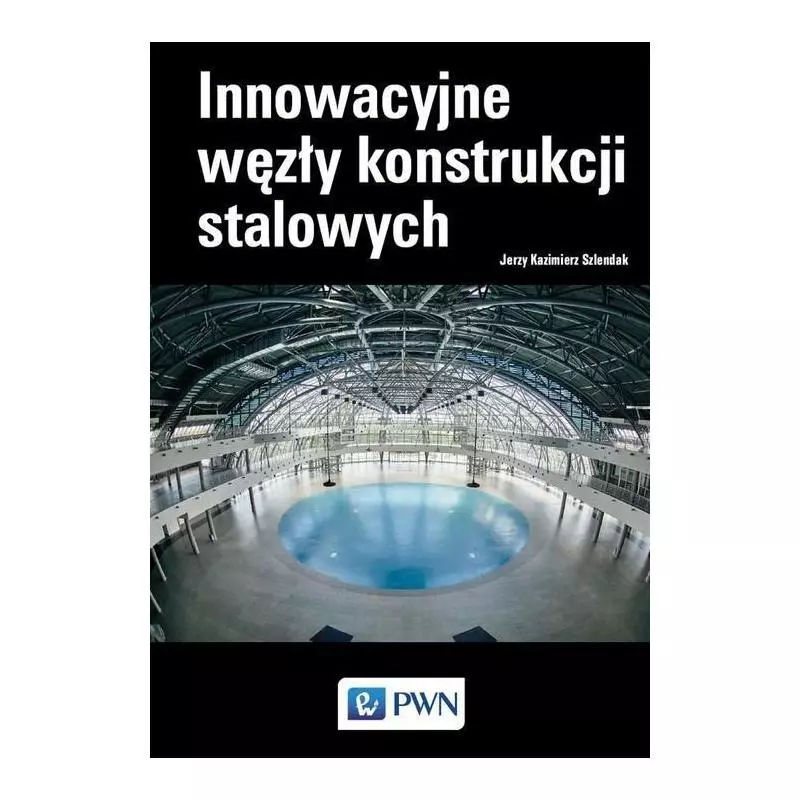 INNOWACYJNE WĘZŁY KONSTRUKCJI STALOWYCH Jerzy Szlendak - PWN