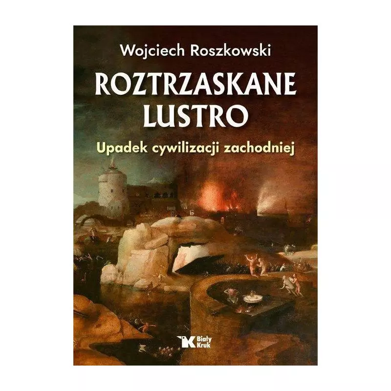 ROZTRZASKANE LUSTRO UPADEK CYWILIZACJI ZACHODNIEJ Wojciech Roszkowski - Biały Kruk