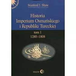 HISTORIA IMPERIUM OSMAŃSKIEGO I REPUBLIKI TURECKIEJ 1 1208-1808 Stanford J. Shaw - Wydawnictwo Akademickie Dialog