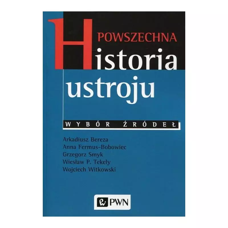 POWSZECHNA HISTORIA USTROJU WYBÓR ŹRÓDEŁ Arkadiusz Bereza - PWN