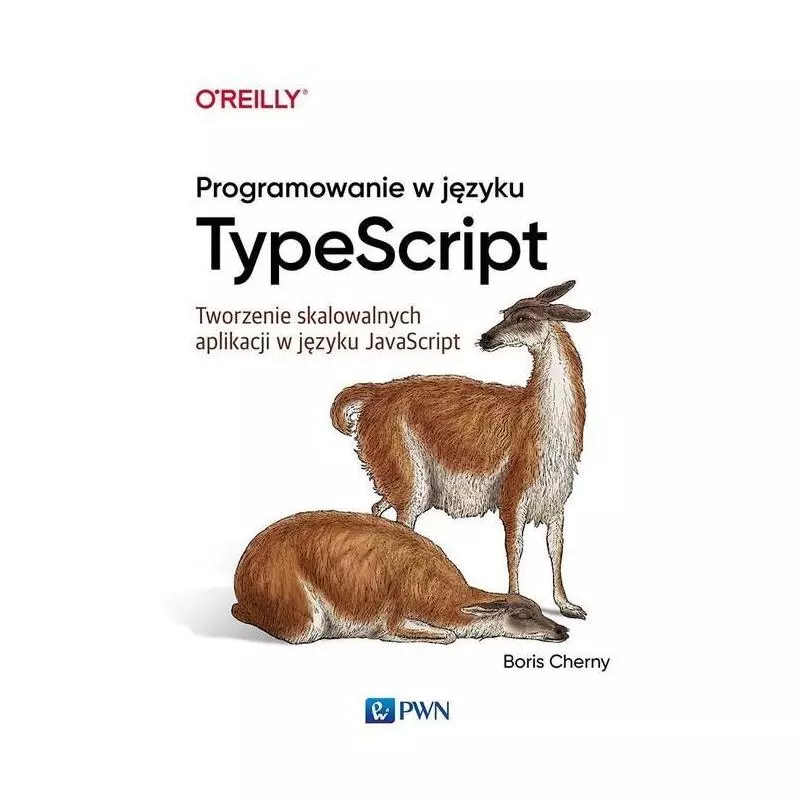 PROGRAMOWANIE W TYPESCRIPT TWORZENIE SKALOWALNYCH APLIKACJI W JAVASCRIPT Boris Cherny - PWN