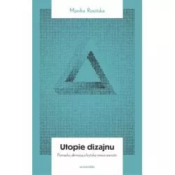 UTOPIE DIZAJNU MIĘDZY AFIRMACJĄ A KRYTYKĄ NOWOCZESNOŚCI Monika Rosińska - Universitas