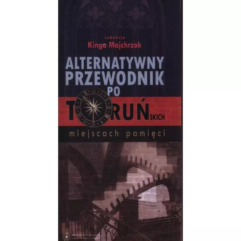 ALTERNATYWNY PRZEWODNIK PO TORUŃSKICH MIEJSCACH PAMIĘCI Kinga Majchrzak - Wydawnictwo Naukowe UMK