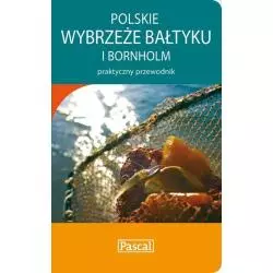 POLSKIE WYBRZEZE BAŁTYKU I BORHOLM. PRAKTYCZNY PRZWEWODNIK Joanna Markin, Edyta Tomczyk, Piotr Ostrowski - Pascal