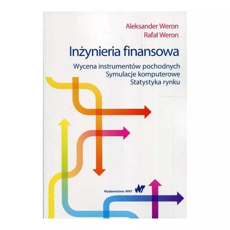 INŻYNIERIA FINANSOWA WYCENA INSTRUMENTÓW POCHODNYCH SYMULACJE KOMPUTEROWE STATYSTYKA RYNKU Aleksander Weron - WNT