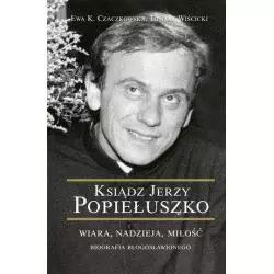 KSIĄDZ JERZY POPIEŁUSZKO WIARA NADZIEJA MIŁOŚĆ Tomasz Wiścicki, Ewa K. Czaczkowska - Edipresse