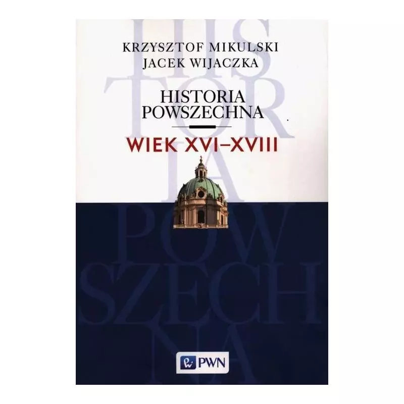 HISTORIA POWSZECHNA WIEK XVI-XVIII Krzysztof Mikulski, Jacek Wijaczka - PWN