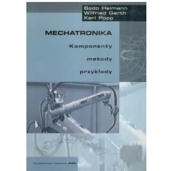 MECHATRONIKA. KOMPNENTY, METODY, PRZYKŁADY Wilfried Gerth, Bodo Heimann, Karl Popp - PWN