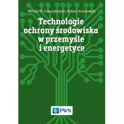 TECHNOLOGIE OCHRONY ŚRODOWISKA W PRZEMYŚLE I ENERGETYCE Witold Lewandowski, Robert Aranowski - PWN
