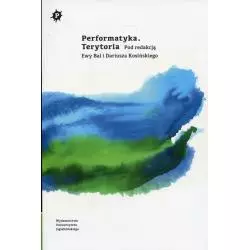 PERFORMATYKA TERYTORIA Ewa Bal, Dariusz Kosiński - Wydawnictwo Uniwersytetu Jagiellońskiego