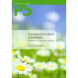 UCZNIOWIE Z CHOROBAMI PRZEWLEKŁYMI. JAK WSPIERAĆ ICH ROZWÓJ, ZDROWIE I EDUKACJĘ Barbara Woynarowska - PWN