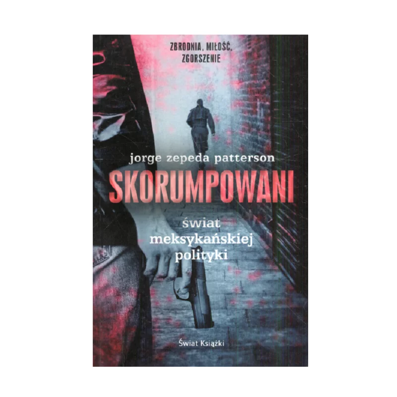 SKORUMPOWANI Jorge Zepeda Patterson - Świat Książki SKORUMPOWANI Jorge Zepeda Patterson - Świat Książki