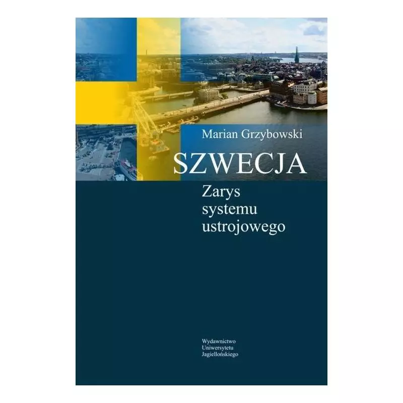 SZWECJA ZARYS SYSTEMU USTROJOWEGO Marian Grzybowski - Wydawnictwo Uniwersytetu Jagiellońskiego SZWECJA ZARYS SYSTEMU USTROJOWEGO Marian Grzybowski - Wydawnictwo Uniwersytetu Jagiellońskiego