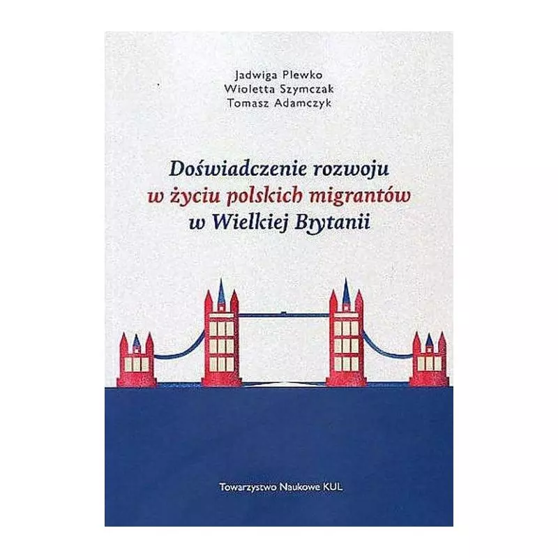 DOŚWIADCZENIE ROZWOJU W ŻYCIU POLSKICH MIGRANTÓW W WIELKIEJ BRYTANII Jadwiga Plewko - Towarzystwo Naukowe KUL