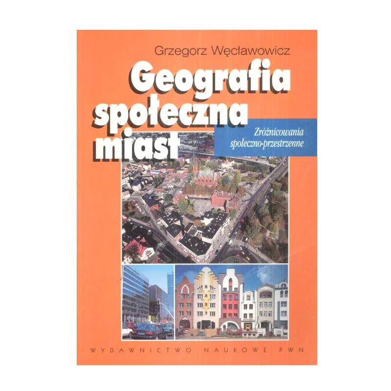 GEOGRAFIA SPOŁECZNA MIAST Grzegorz Węcławowicz - PWN