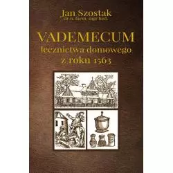 VADEMECUM LECZNICTWA DOMOWEGO Z ROKU 1563 Jan Szostak - Poligraf