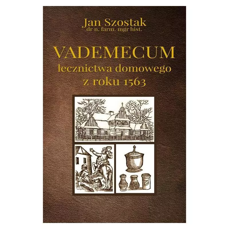 VADEMECUM LECZNICTWA DOMOWEGO Z ROKU 1563 Jan Szostak - Poligraf