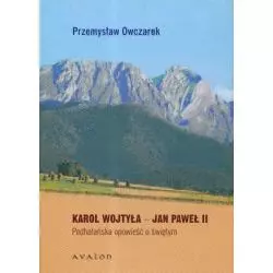 KAROL WOJTYŁA - JAN PAWEŁ II. PODHALŃSKA OPOWIEŚĆ O ŚWIĘTYM Przemysław Owczarek - Avalon