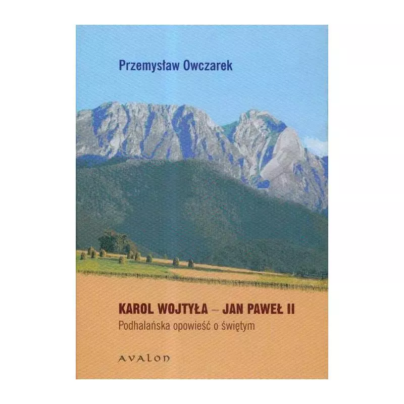 KAROL WOJTYŁA - JAN PAWEŁ II. PODHALŃSKA OPOWIEŚĆ O ŚWIĘTYM Przemysław Owczarek - Avalon