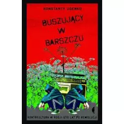 BUSZUJĄCY W BARSZCZU KONTRKULTURA W ROSJI STO LAT PO REWOLUCJI Konstanty Usenko - Czarne