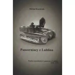 PANCERNIACY Z LUBLINA WOJSKA SAMOCHODOWE I PANCERNE W LUBLINIE 1918-1939 Michał Kuchciak - PIU Geoperitus