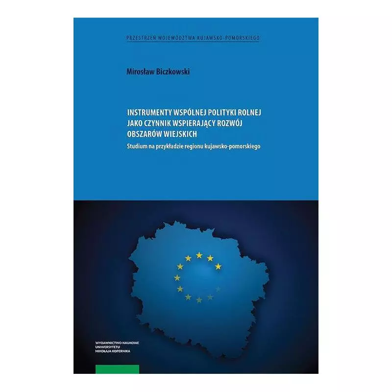 INSTRUMENTY WSPÓLNEJ POLITYKI ROLNEJ JAKO CZYNNIK WSPIERAJĄCY ROZWÓJ OBSZARÓW WIEJSKICH Mirosław Biczkowski - Wydawnictw...
