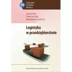 LOGISTYKA W PRZEDSIĘBIORSTWIE Iwona Pisz, Tadeusz Sęk, Władysław Zielecki - PWE