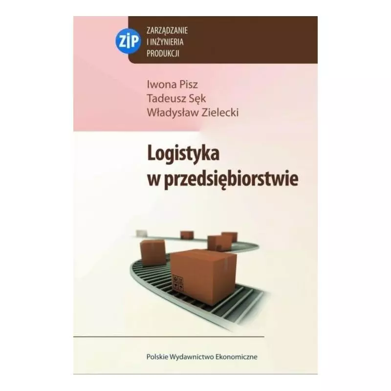 LOGISTYKA W PRZEDSIĘBIORSTWIE Iwona Pisz, Tadeusz Sęk, Władysław Zielecki - PWE