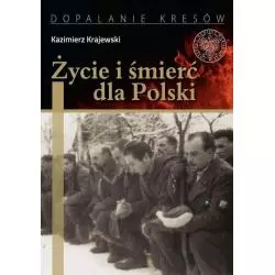 ŻYCIE I ŚMIERĆ DLA POLSKI PARTYZANCKA EPOPEJA UDERZENIOWYCH BATALIONÓW KADROWYCH Kazimierz Krajewski - IPN