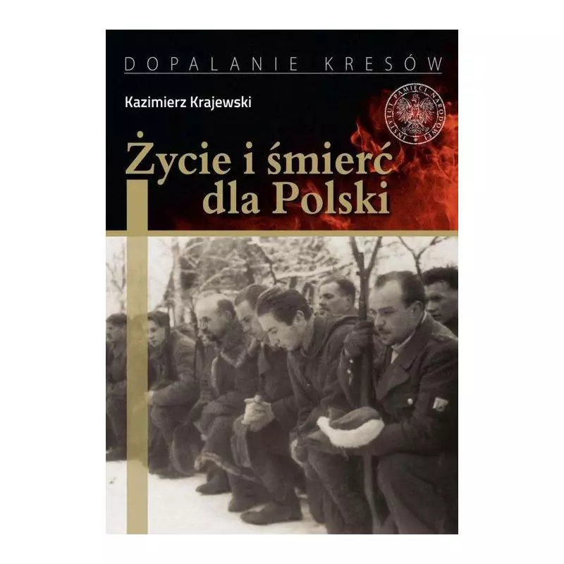 ŻYCIE I ŚMIERĆ DLA POLSKI PARTYZANCKA EPOPEJA UDERZENIOWYCH BATALIONÓW KADROWYCH Kazimierz Krajewski - IPN