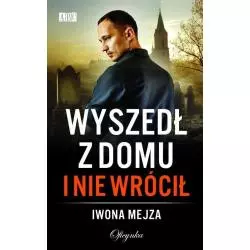 WYSZEDŁ Z DOMU I NIE WRÓCIŁ Iwona Mejza - Oficynka