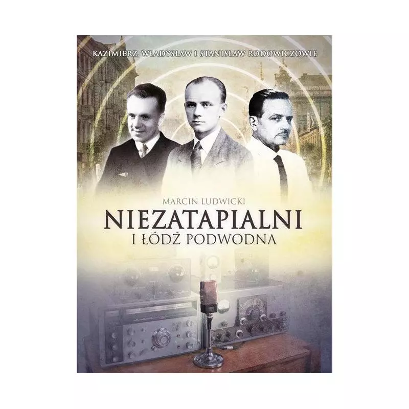 NIEZATAPIALNI I ŁÓDŹ PODWODNA KAZIMIERZ, WŁADYSŁAW I STANISŁAW RODOWICZOWIE Marcin Ludwicki - Fronda