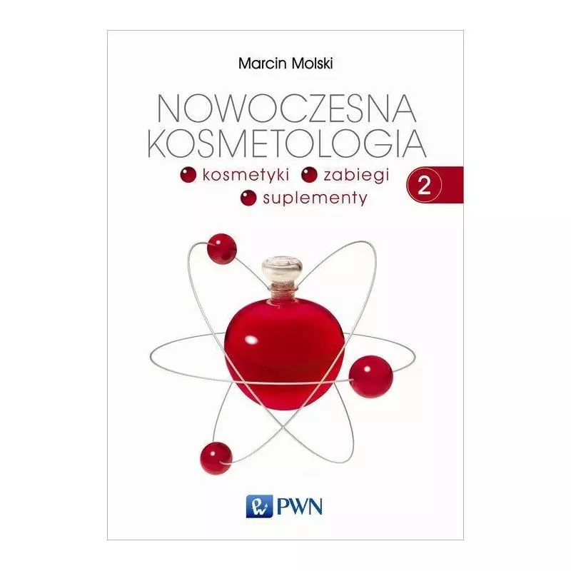 NOWOCZESNA KOSMETOLOGIA 2 KOSMETYKI, ZABIEGI, SUPLEMENTY Marcin Molski - PWN