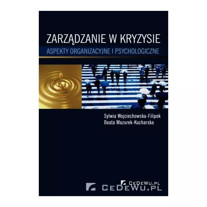 ZARZĄDZANIE W KRYZYSIE ASPEKTY ORGANIZACYJNE I PSYCHOLOGICZNE Sylwia Wojciechowska-Filipek - CEDEWU