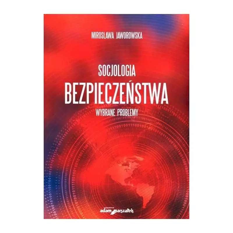 SOCJOLOGIA BEZPIECZEŃSTWA. WYBRANE PROBLEMY Mirosława Jaworowska - Adam Marszałek