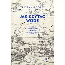 JAK CZYTAĆ WODĘ Tristan Gooley - Otwarte