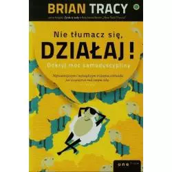 NIE TŁUMACZ SIĘ DZIAŁAJ ODKRYJ MOC SAMODYSCYPLINY Brian Tracy - One Press