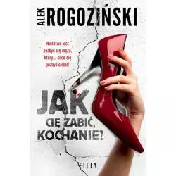JAK CIĘ ZABIĆ KOCHANIE? Alek Rogoziński - Filia
