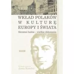 SKROMNI LUDZIE - WIELKIE DOKONANIA. WKŁAD POLAKÓW W KULTURĘ EUROPY I ŚWIATA Anna Kamler - Aspra