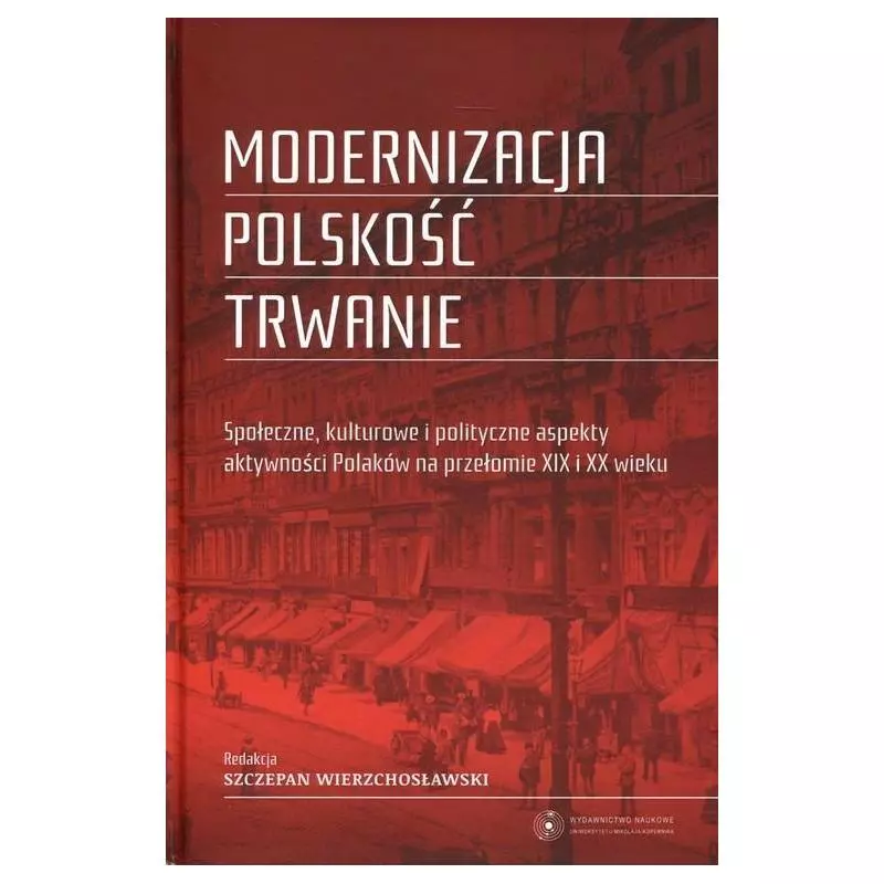 MODERNIZACJA, POLSKOŚĆ, TRWANIE Szczepan Wierzchosławski - Wydawnictwo Naukowe UMK