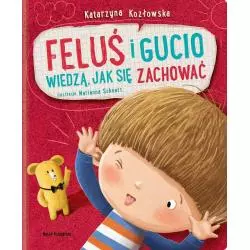 FELUŚ I GUCIO WIEDZĄ JAK SIĘ ZACHOWAĆ Katarzyna Kozłowska - Nasza Księgarnia