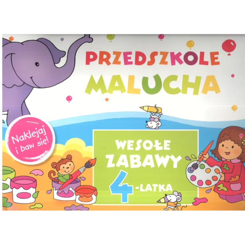PRZEDSZKOLE MALUCHA WESOŁE ZABAWY 4-LATKA NAKLEJAJ I BAW SIĘ! Anna Wiśniewska - Olesiejuk