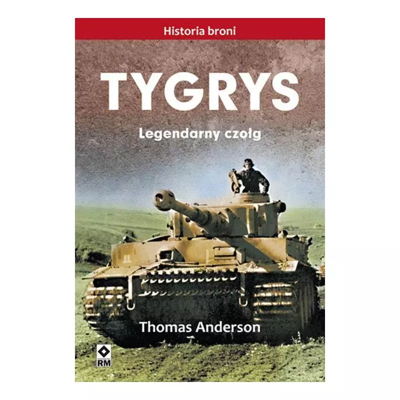 TYGRYS LEGENDARNY CZOŁG Thomas Anderson - Wydawnictwo RM TYGRYS LEGENDARNY CZOŁG Thomas Anderson - Wydawnictwo RM
