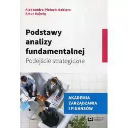 PODSTAWY ANALIZY FUNDAMENTALNEJ. AKADEMIA ZARZĄDZANIA I FINANSÓW Aleksandra Pieloch-Babiarz, Artur Sajnóg - Wydawnictwo U...